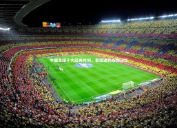 j9九游会官网_中国足球十大经典时刻，老球迷的永恒记忆