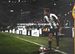 九游会j9官网-U23亚洲杯国奥迎开门红，谢文能刘祝润破门，2-1力克阿联酋