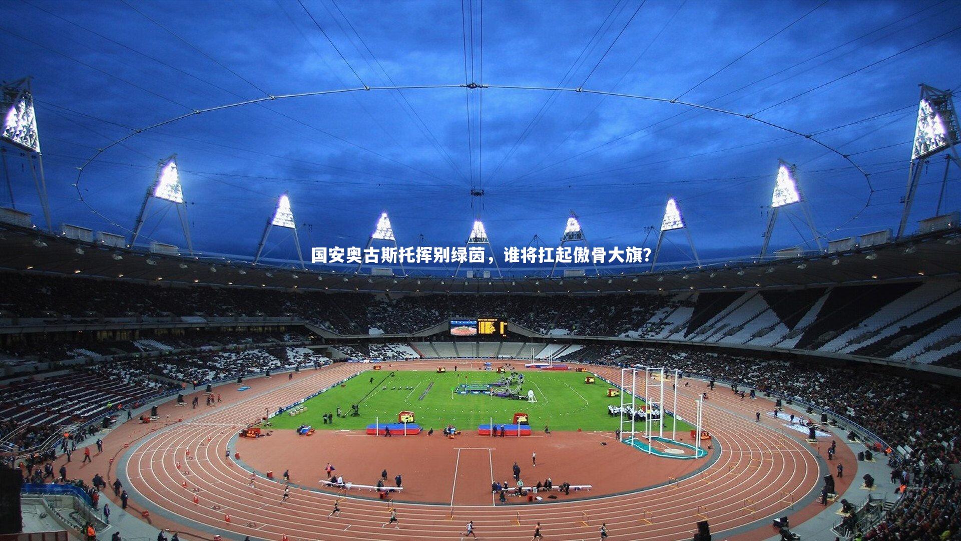 国安奥古斯托挥别绿茵，谁将扛起傲骨大旗？