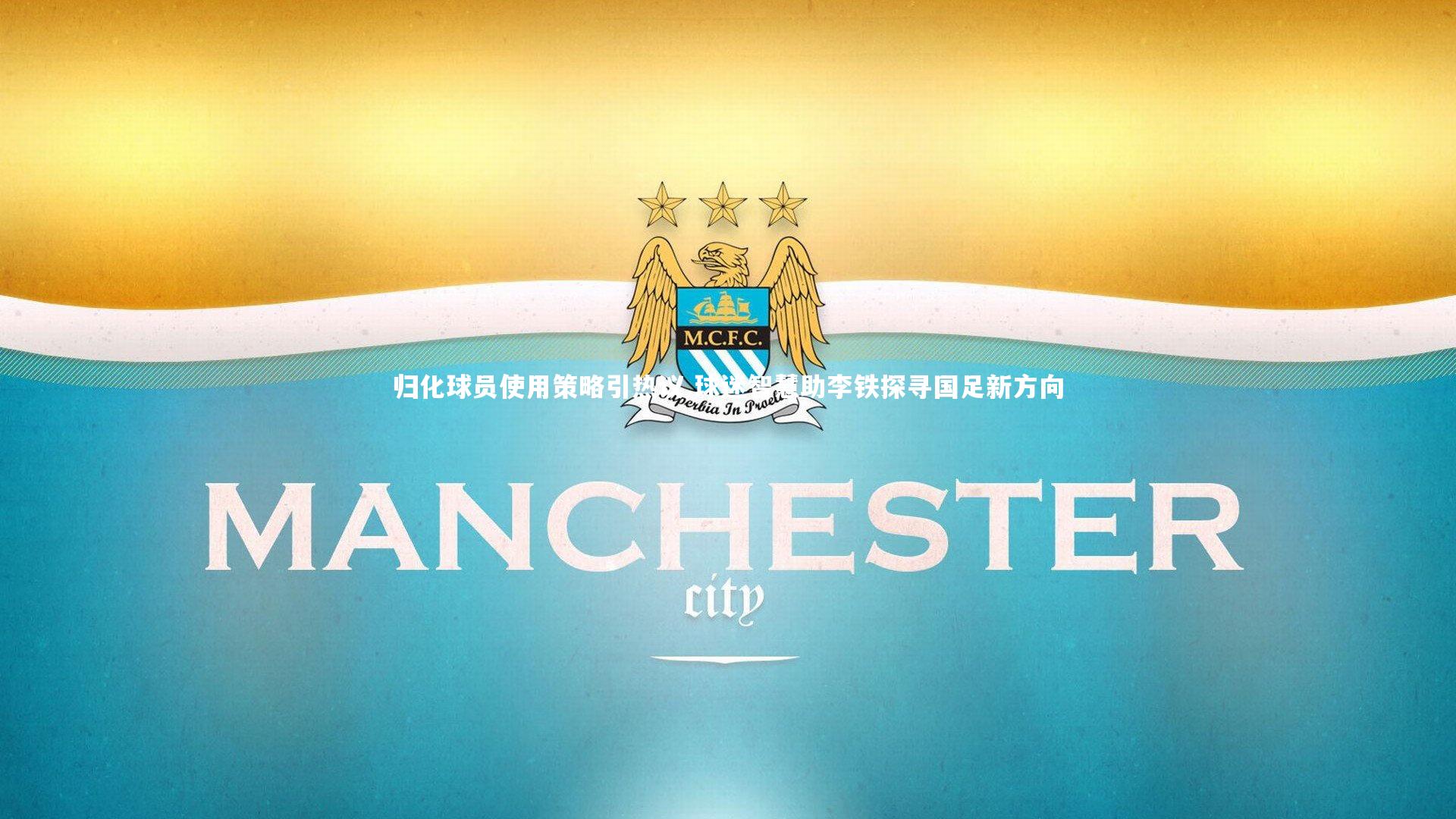 归化球员使用策略引热议 球迷智慧助李铁探寻国足新方向